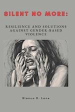 SILENT NO MORE:: RESILIENCE AND SOLUTIONS AGAINST GENDER-BASED VIOLENCE 