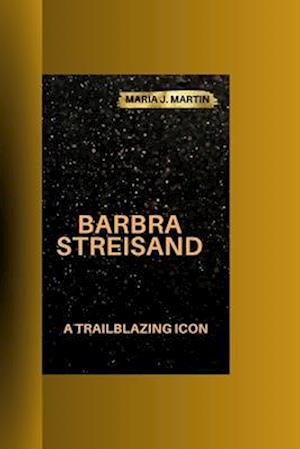 BARBRA STREISAND : A Trailblazing Icon