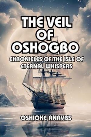 THE VEIL OF OSHOGBO: Chronicles of the Isle of Eternal Whispers