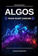 Algos: Trade Smart, Earn Big: Unlocking the Secrets of Profitable Algorithmic Trading 