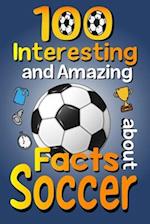 100 Interesting and Amazing Facts about Soccer: The Fun Trivia and Interesting Curiosities Football Facts For Soccer Lovers, Kids Boys & Girls with F