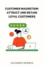 Customer Magnetism: Attract and Retain Loyal Customers 