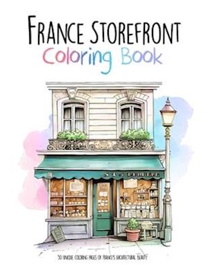France Storefront Coloring Book: 50 unique coloring pages of France's Architectural Beauty