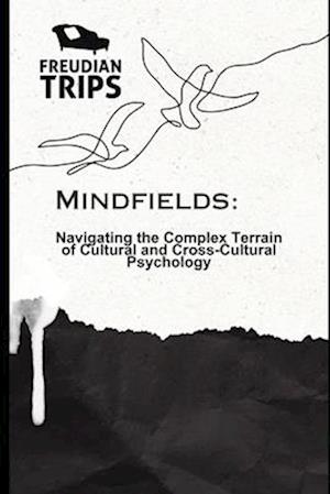 Mindfields: Navigating the Complex Terrain of Cultural and Cross-Cultural Psychology