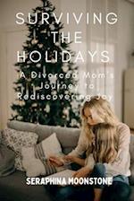 SURVIVING THE HOLIDAYS : A Divorced Mom's Journey to Rediscovering Joy 
