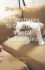 21 Strategies To Overcome Mental Instabilities : With The Words You Speak 