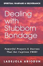 Dealing With Stubborn Bondage: Powerful Prayers & Decrees That Set Captives FREE! 