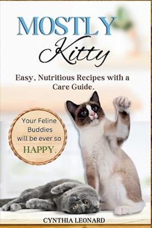 MOSTLY KITTY: Easy, Nutritious Recipes With A Care Guide.