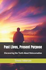 Past Lives, Present Purpose: Discovering the Truth About Reincarnation 