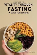 Forever Fit: Vitality Through Fasting A Guide for Seniors 