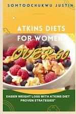 Atkins Diet for Women over 60: Easier Weight Loss with Atkins Diet Proven Strategies" 