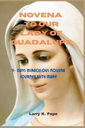 Novena to our lady of guadalupe: 9- Days Miraculous Novena Journey with Mary