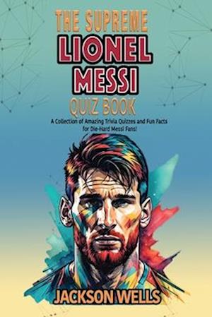 Lionel Messi: The supreme Quiz an Triva book on the Inter Miami Soccer Superstar