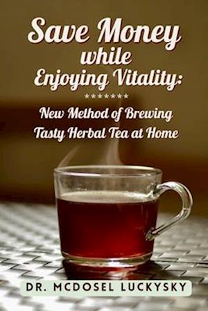 Save Money While Enjoying Vitality: New Method of Brewing Tasty Herbal Tea at Home