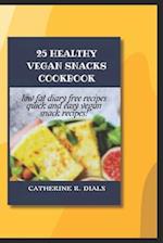 25 HEALTHY VEGAN SNACKS COOKBOOK: LOW FAT, DIARY FREE RECIPES, QUICK AND EASY VEGAN SNACK RECIPE 