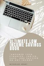 ULTIMATE LOW INCOME SAVINGS BOOK: "Empower Your Finances: Thrive, Save, and Succeed on Any Income" 