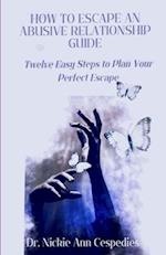 How to Escape an Abusive Relationship Guide: Twelve Easy Steps to Plan your Perfect Escape 