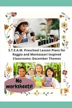 S.T.E.A.M. Preschool Lesson Plans for Reggio and Montessori Inspired Classrooms: December Themes