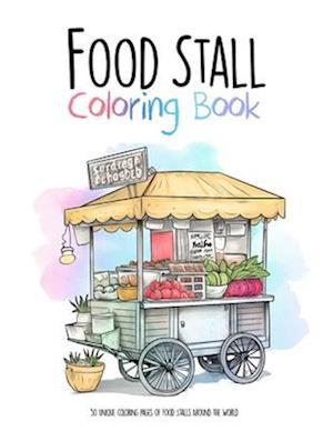 Food Stall Coloring Book: 50 unique coloring pages of Food Stalls Around the World