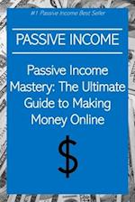 Passive Income Mastery: The Ultimate Guide to Making Money Online 