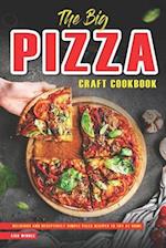 The Big Pizza Craft Cookbook: Delicious and Deceptively Simple Pizza Recipes to Try at Home 