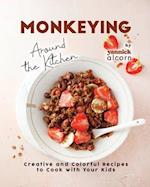 Monkeying Around the Kitchen: Creative and Colorful Recipes to Cook with Your Kids 