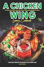 A Chicken Wing Lover's Cookbook : Chicken Wings Delights For Everyone 