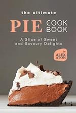 The Ultimate Pie Cookbook: A Slice of Sweet and Savoury Delights 