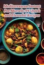 Mediterranean Instant Pot Marvels: 94 Quick and Flavorful Recipes 