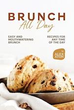 Brunch All Day: Easy and Mouthwatering Brunch Recipes for Any Time of the Day 