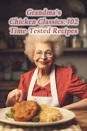 Grandma's Chicken Classics: 102 Time-Tested Recipes