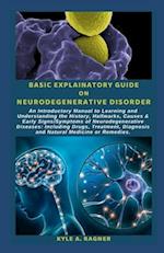 BASIC EXPLAINATORY GUIDE ON NEURODEGENERATIVE DISORDER: An Introductory Manual to Learning and Understanding the History, Hallmarks, Causes & Early Si