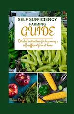 SELF SUFFICIENCY FARMING GUIDE : Detailed Instructions for Beginning a Self Sufficient Farm at Home 