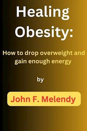 Healing Obesity: How to drop overweight and gain enough energy