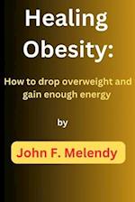 Healing Obesity: How to drop overweight and gain enough energy 