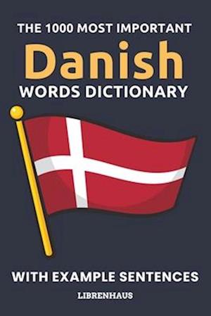 The 1000 Most Important Danish Words Dictionary: Learn New Vocabulary With Example Sentences - Organized by Topics - For Beginners (A1/A2)