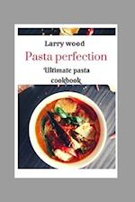 Pasta perfection : Ultimate pasta cookbook 