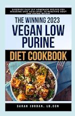 THE WINNING 2023 VEGAN LOW PURINE DIET COOKBOOK: Discover Easy DIY Homemade Recipes for Reducing Uric Acid Level, Eliminating Gout and Losing Weight 