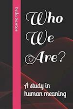 Who We Are?: A study in human meaning 