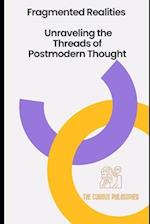 Fragmented Realities : Unraveling the Threads of Postmodern Thought 