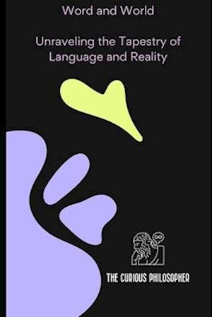 Word and World: Unraveling the Tapestry of Language and Reality