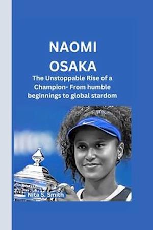 NAOMI OSAKA : The Unstoppable Rise of a Champion- From humble beginnings to global stardom