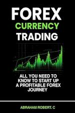 Forex Currency Trading: All you need to know to start up a profitable forex trading journey 