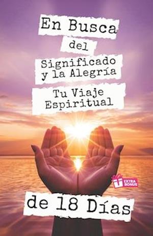 En Busca del Significado y la Alegría, Tu Viaje Espiritual de 18 Días