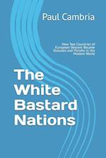 The White Bastard Nations: How Two Countries of European Descent Became Outcasts and Pariahs in the Modern World 