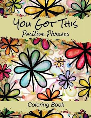 Positive Phrases Coloring Book: Lets color it uplifting sayings on flower backgrounds