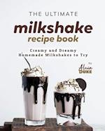 The Ultimate Milkshake Recipe Book: Creamy and Dreamy Homemade Milkshakes to Try 