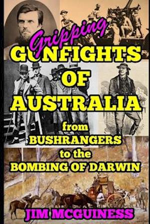 GRIPPING GUNFIGHTS OF AUSTRALIA: from BUSHRANGERS to THE BOMBING OF DARWIN