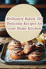 Brilliantly Baked: 102 Delicious Recipes for your Home Kitchen 