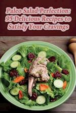 Paleo Salad Perfection: 95 Delicious Recipes to Satisfy Your Cravings 